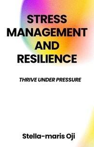  Stella-maris Oji - Stress Management And Resilience: Thrive Under Pressure.
