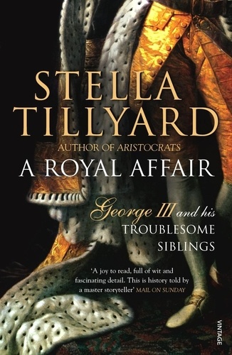 Stella Tillyard - A Royal Affair - George III and his Troublesome Siblings.