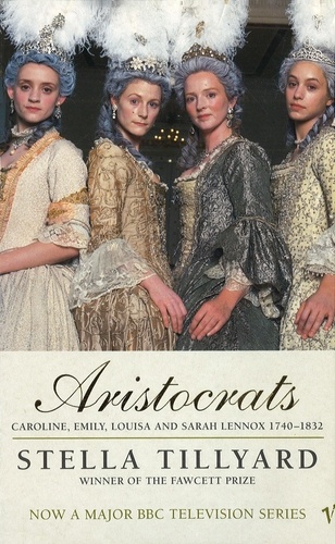 Stella Tillyard - Aristocrats - Caroline, Emily, Louisa and Sarah Lennox 1740 - 1832.