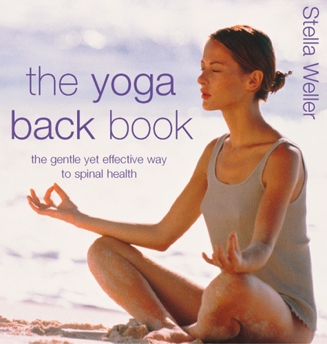 Stella Weller - The Yoga Back Book - The Gentle Yet Effective Way to Spinal Health.