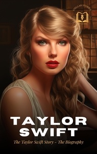  Stellar Stories - Taylor Swift: The Taylor Swift Story - The Biography.