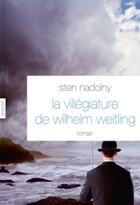 Sten Nadolny - La Villégiature de Wilhelm Weitling - roman - traduit de l’allemand par Anne-Marie Geyer.