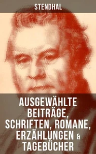 Ausgewählte Beiträge, Schriften, Romane, Erzählungen &amp; Tagebücher von Stendha