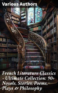 French Literature Classics - Ultimate Collection: 90+ Novels, Stories, Poems, Plays &amp; Philosophy