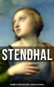Stendhal: Gesammelte Schriften zu Kunst, Literatur &amp; Geschichte