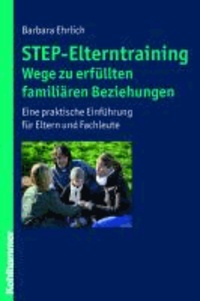 STEP-Elterntraining - Wege zu erfüllten familiären Beziehungen - Eine praktische Einführung für Eltern und Fachleute.