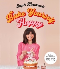 Steph Blackwell - Bake Yourself Happy - 50 recipes to bring you joy.