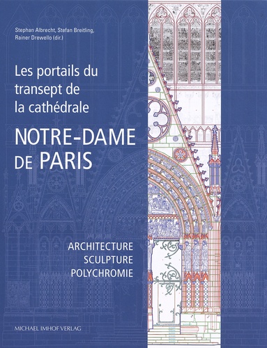 Stephan Albrecht et Stefan Breitling - Les portails du transept de la cathédrale Notre-Dame de Paris - Architecture - sculpture - polychromie.