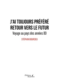 Stéphan Bourcieu - J'ai toujours préféré retour vers le futur - Voyage au pays des années 80.