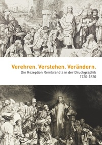 Stephan Brakensiek - Verehren. Verstehen. Verändern - Die Rezeption Rembrandts in der Druckgraphik 1720-1820.
