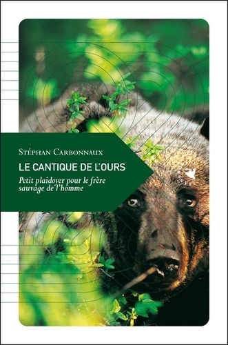 Stéphan Carbonnaux - Le cantique de l'ours - Petit plaidoyer pour le frère sauvage de l'homme.