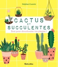 Stephan Cuzenic - Cactus et succulentes - Tout pour chouchouter vos plantes !.