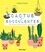 Cactus et succulentes. Tout pour chouchouter vos plantes !