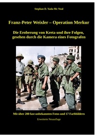 Stephan D. Yada-Mc Neal - Franz - Peter Weixler - Operation Merkur - Die Eroberung von Kreta und ihre Folgen, gesehen durch die Kamera eines Fotografen.