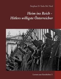 Stephan D. Yada-Mc Neal - Heim ins Reich - Hitlers willigste Österreicher.