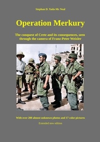 Stephan D. Yada-Mc Neal - Operation Merkury - The conquest of Crete and its consequences, seen through the camera of Franz-Peter Weixler.