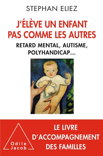 J'élève un enfant pas comme les autres. Retard mental, autisme, polyhandicap