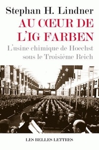 Stephan-H Lindner - Au coeur d'IG Farben - L'usine chimique de Hoechst sous le Troisième Reich.