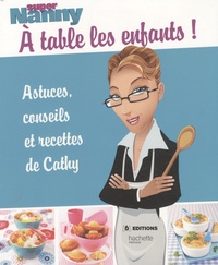 Stéphan Lagorce - Super Nanny : à table les enfants ! - Astuces, conseils et recettes de Cathy.