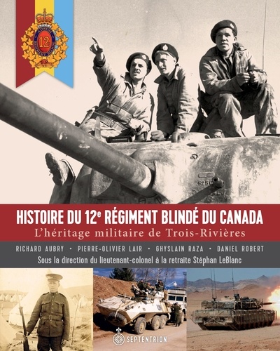 Stéphan Leblanc - L'histoire du 12e regiment blinde du canada.