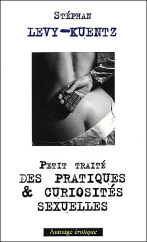 Petit traité des pratiques et curiosités sexuelles de Stéphan Lévy-Kuentz -  Poche - Livre - Decitre
