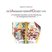 Stephan M. Bleichner - Die Landshuter Fürstenhochzeit 1475 - Immaterielles Kulturerbe und Re-Inszenierung - ein axiologisches Phänomen.