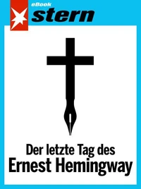 Der letzte Tag des Ernest Hemingway (stern eBook Single)