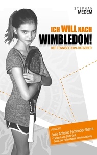 Stephan Medem - Ich will nach Wimbledon - Der Tenniseltern-Ratgeber.