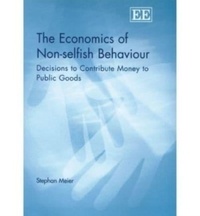 Stephan Meier - The Economics of Non-selfish Behaviour: Decisions to Contribute Money to Public Goods.