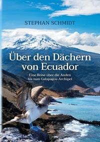 Stephan Schmidt - Über den Dächern von Ecuador - Eine Reise über die Anden bis zum Galapagos-Archipel.