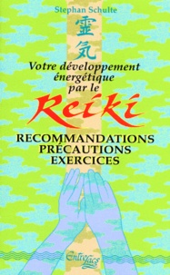 Stephan Schulte - Votre Developpement Energetique Par Le Reiki. Recommandations, Precautions, Exercices.