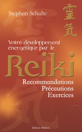 Stephan Schulte - Votre développement énergétique par le Reiki - Recommandations, précautions, exercices.