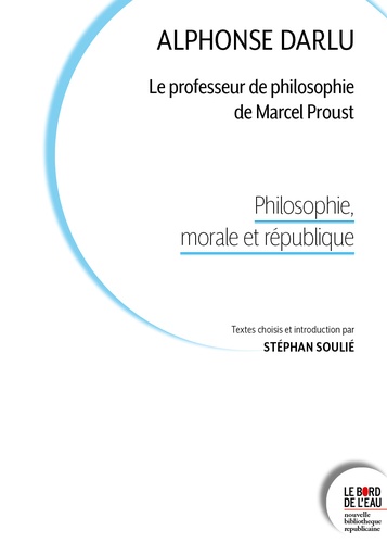 Alphonse Darlu, le professeur de philosophie de Marcel Proust. Philosophie, morale et république