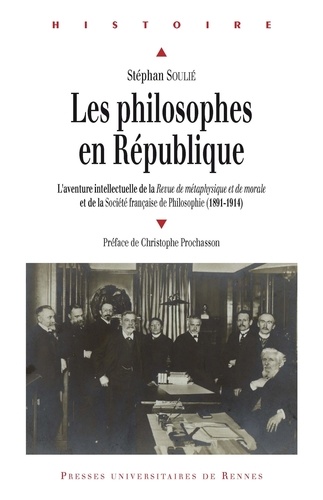 Stéphan Soulié - Les philosophes en République - L'aventure intellectuelle de la Revue de métaphysique et de morale et de la Société française de Philosophie (1891-1914).