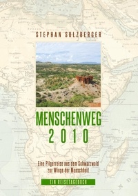 Stephan Sulzberger - Menschenweg 2010 - Eine Pilgerreise aus dem Schwarzwald zur Wiege der Menschheit.