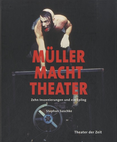 Stephan Suschke - Müller macht Theater - Zehn Inszenierungen und ein Epilog.