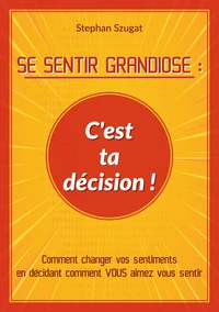 SE SENTIR GRANDIOSE : C'est ta décision !