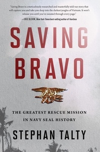 Stephan Talty - Saving Bravo - The Greatest Rescue Mission in Navy SEAL History.