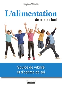 Stephan Valentin - L'alimentation de mon enfant - Source de vitalité et d'estime de soi.