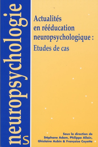 Stéphane Adam et Philippe Allain - Actualités en rééducation neuropsychologique : études de cas.