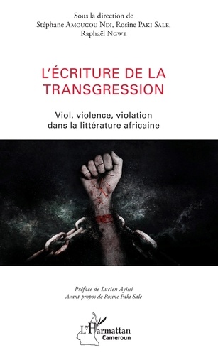 Stéphane Amougou Ndi et Rosine Paki Sale - L'écriture de la transgression - Viol, violence, violation dans la littérature africaine.