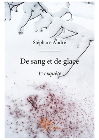 Stéphane André - De sang et de glace - 1re enquête.