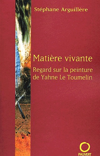 Stéphane Arguillère - Matiere Vivante. Regard Sur La Peinture De Yahne Le Toumelin.