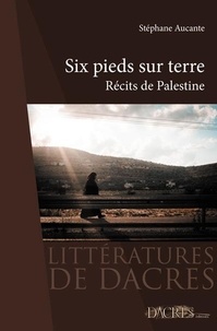 Stéphane Aucante - Six pieds sur terre - Récits de Palestine.