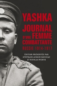 Stéphane Audoin-Rouzeau et Nicolas Werth - Yashka, journal d'une femme combattante - Russie (1914-1917).