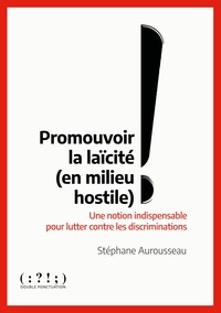Stéphane Aurousseau - Promouvoir la laïcité (en milieu hostile) - Une notion indispensable pour lutter contre les discriminations.