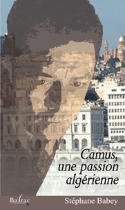 Stéphane Babey - Camus, une passion algérienne.