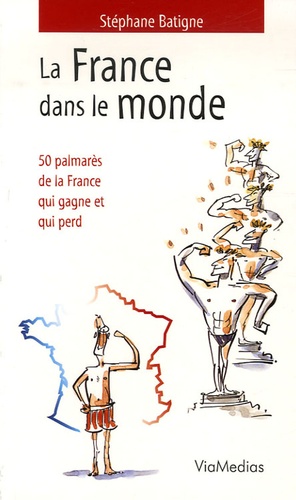 Stéphane Batigne - La France dans le monde - 50 Palmarès de la France qui gagne et qui perd.