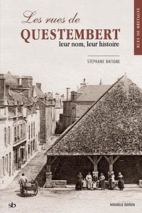 Stéphane Batigne - Les rues de Questembert, leur nom, leur histoire - Nouvelle édition.