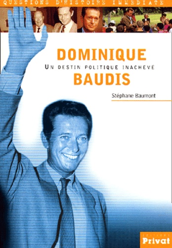 Stéphane Baumont - Dominique Baudis. Un Destin Politique Inacheve.